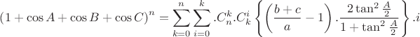 $\left(1+\cos A+\cos B+\cos C\right)^n=\displaystyle \sum_{k=0}^{n}\sum_{i=0}^{k}.C_{n}^k.C_{k}^i\left\{\left(\frac{b+c}{a}-1\right).\frac{2\tan^2 \frac{A}{2}}{1+\tan^2\frac{A}{2}}\right\}.i$