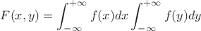 $F(x,y)=\displaystyle\int_{-\infty}^{+\infty}f(x)dx\int_{-\infty}^{+\infty}f(y)dy$