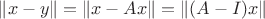 $\lVert x - y \rVert = \lVert x - Ax \rVert = \lVert (A - I)x \rVert$