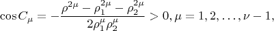 $$
\cos C_\mu = - \frac{\rho^{2\mu} - \rho^{2 \mu}_1 - \rho^{2\mu}_2} {2\rho^{\mu}_1\rho^{\mu}_2} > 0, \mu = 1, 2, &hellip;, \nu - 1,
$$