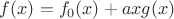 $f(x)=f_0(x)+axg(x)$