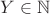 $Y \in \mathbb{N}$
