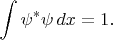 $$\int \psi^{*}\psi\,dx=1.$$