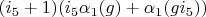 $(i_5+1)(i_5 \alpha_1(g)+\alpha_1(g i_5))$