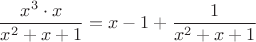 $$\frac{x^3 \cdot x}{x^2+x+1}=x-1+\frac{1}{x^2+x+1}$$