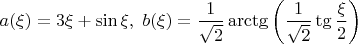 $a(\xi)=3 \xi+\sin \xi, \; b(\xi)=\dfrac{1}{\sqrt 2} \arctg \left( \dfrac{1}{\sqrt 2} \tg \dfrac{\xi}{2} \right)$