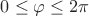 $0\leq \varphi\leq 2\pi$