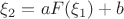 $\xi_2=aF(\xi_1)+b$