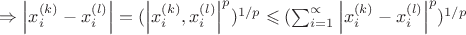 $\Rightarrow  \left | x_i^{(k)}-x_i^{(l)} \right |=(\left |x_i^{(k)},x_i^{(l)}  \right |^p)^{1/p}\leqslant (\sum_{i=1}^{\propto }\left | x_i^{(k)}-x_i^{(l)} \right |^p)^{1/p}$
