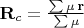 $ \[{{\mathbf{R}}_{c}}=\frac{\sum{\mu \,\mathbf{r}}}{\sum{\mu }}\]  $