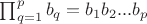 $\prod_{\substack{q=1}}^pb_q = b_1b_2...b_p$