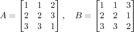 $A=\begin{bmatrix}1&1&2\\2&2&3\\3&3&1\end{bmatrix}, \quad B=\begin{bmatrix}1&1&3\\2&2&1\\3&3&2\end{bmatrix}$