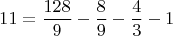$$11=\frac{128}{9}-\frac{8}{9}-\frac{4}{3}-1$$