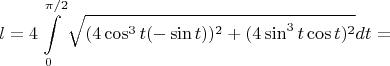 \[l = 4\int\limits_0^{\pi /2} {\sqrt {(4\cos ^3 t( - \sin t))^2  + (4\sin ^3 t\cos t)^2 } dt = } \]