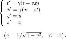 $$\begin{array}{l}\left\{\begin{array}{l}t'=\gamma(t-vx)\\x'=\gamma(x-vt)\\y'=y\\z'=z\end{array}\right.\\\mathstrut\\\mathopen{\hphantom{\Biggl\{}}\left(\gamma={1}\big/{\sqrt{1-v^2}},\quad c=1\right).\end{array}$$