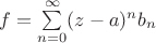 $ f=\sum \limits_{n=0}^\infty (z-a)^n b_n$