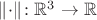 $\lVert \cdot\rVert\colon \mathbb R^3\to\mathbb R$