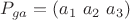 $P_{ga}=(a_1\ a_2\ a_3)$
