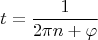 \[
t = \frac{1}
{{2\pi n + \varphi }}
\]