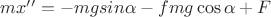 $mx''=-mgsin\alpha-fmg\cos \alpha+F$