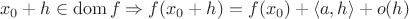 $$x_0+h\in  \operatorname{dom} f\Rightarrow f(x_0 + h) = f(x_0) + \langle a,h  \rangle + o(h)$$