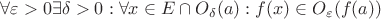 $\forall\varepsilon>0 \exists \delta>0: \forall x \in E \cap O_{\delta}(a): f(x)\in O_{\varepsilon}(f(a))$