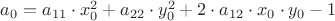 $a_0 = a_{11}\cdot x_0^2+a_{22}\cdot y_0^2+2\cdot a_{12}\cdot x_0\cdot y_0-1$
