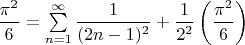 $\dfrac{\pi^2}{6}=\sum\limits_{n=1}^\infty \dfrac{1}{(2n-1)^2}+\dfrac{1}{2^2}\left(\dfrac{\pi^2}{6}\right)$