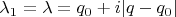 $\lambda_1 = \lambda = q_0 + i | q - q_0 |$