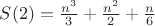 $S(2) = \frac{n^3}{3} + \frac{n^2}{2} + \frac{n}{6}$
