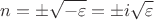 $$n = \pm\sqrt{-\varepsilon}=\pm i\sqrt{\varepsilon} $$
