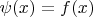 $\psi(x) = f(x)$