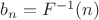 $b_n=F^{-1}(n)$