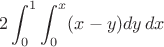 $$2\int_0^1 \int_0^x (x-y) dy\,dx$$