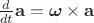 $\frac d{dt}\mathbf a=\boldsymbol{\omega}\times \mathbf a$ $\frac d{dt}\mathbf a=\boldsymbol{\omega}\times \mathbf a$