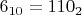 $6_{10}=110_2$