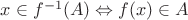 $x\in f^{-1}(A)\Leftrightarrow f(x)\in A$