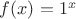 $f(x)=1^x$