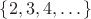 $\{2,3,4,\dots\}$