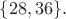 $\{28,36\}.$