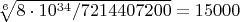 $\sqrt[6]{8\cdot10^{34}/7214407200}=15000$