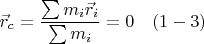 $$ \vec r_c = \frac{\sum{m_i \vec r_i}}{\sum{m_i}} =0  \quad (1-3) $$