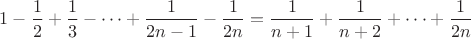 $1-\dfrac12+\dfrac13-\cdots+\dfrac1{2n-1}-\dfrac1{2n}=\dfrac1{n+1}+\dfrac1{n+2}+\cdots+\dfrac1{2n}$