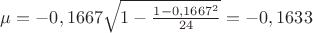 $&micro;=-0,1667\sqrt{1-\frac{1-0,1667^2}{24}}=-0,1633$