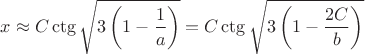 $x\approx C\ctg\sqrt{3\left(1-\dfrac{1}{a}\right)}=C\ctg\sqrt{3\left(1-\dfrac{2C}{b}\right)}$