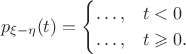 $$
p_{\xi-\eta}(t)=\begin{cases} \ldots, & t<0\cr \ldots, & t\geqslant 0.\end{cases}
$$