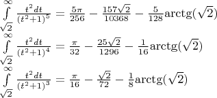 $\[\begin{array}{l}
\int\limits_{\sqrt 2 }^\infty  {\frac{{{t^2}dt}}{{{{({t^2} + 1)}^5}}}}  = \frac{{5\pi }}{{256}} - \frac{{157\sqrt 2 }}{{10368}} - \frac{5}{{128}}{\mathop{\rm arctg}\nolimits} (\sqrt 2 )\\
\int\limits_{\sqrt 2 }^\infty  {\frac{{{t^2}dt}}{{{{({t^2} + 1)}^4}}}}  = \frac{\pi }{{32}} - \frac{{25\sqrt 2 }}{{1296}} - \frac{1}{{16}}{\mathop{\rm arctg}\nolimits} (\sqrt 2 )\\
\int\limits_{\sqrt 2 }^\infty  {\frac{{{t^2}dt}}{{{{({t^2} + 1)}^3}}}}  = \frac{\pi }{{16}} - \frac{{\sqrt 2 }}{{72}} - \frac{1}{8}{\mathop{\rm arctg}\nolimits} (\sqrt 2 )
\end{array}\]$