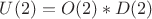 $U(2)=O(2)\ast D(2)$