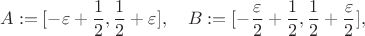 $$A := [-\varepsilon + \frac{1}{2}, \frac{1}{2} + \varepsilon], \quad B := [-\frac{\varepsilon}{2} + \frac{1}{2}, \frac{1}{2} + \frac{\varepsilon}{2}],$$