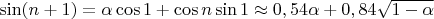 $\sin(n+1)=\alpha\cos 1+\cos n\sin 1\approx 0,54\alpha+0,84\sqrt{1-\alpha}$